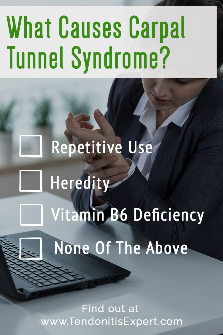 What re The Causes Of Carpal Tunnel Syndrome?
-  Repetitive Use?
-  Heredity
-  Vitamin B6 Deficiency
-  None Of The Above

Find out at www.TendonitisExpert.com/carpal-tunnel-syndrome-causes.html