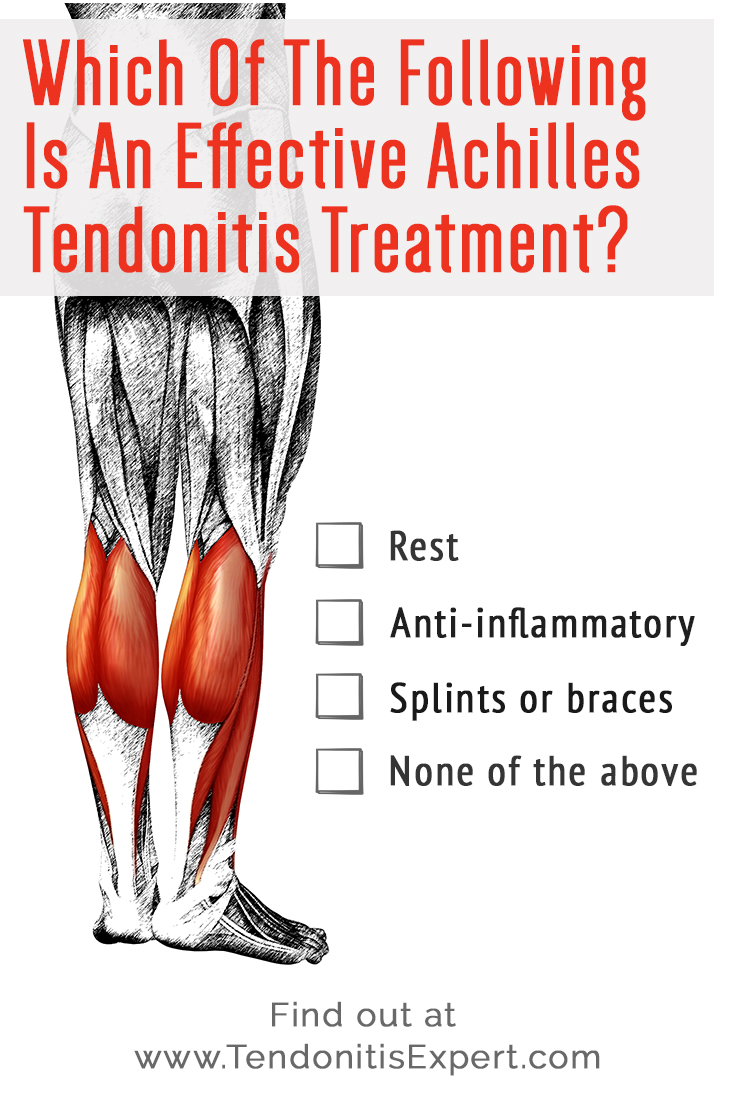 Which Of These Is An Effective Achilles Tendonitis Treatment?

- Rest
- Anti-inflammatory
- Splints or Braces
- None Of The Above

Find out at www.TendonitisExpert.com